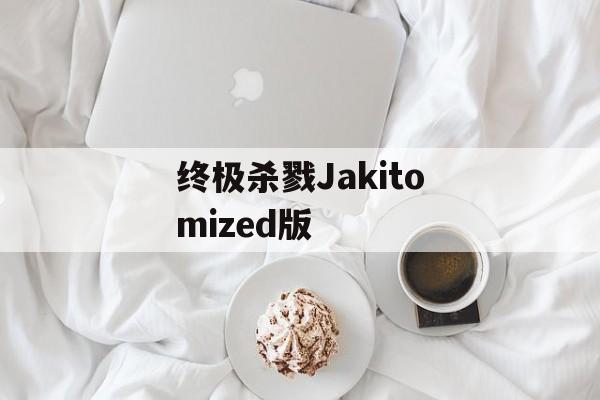终极杀戮Jakitomized版 终极杀戮Jakitomized版